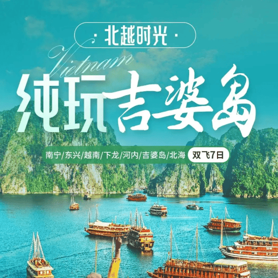 北越时光&纯玩吉婆岛* 不走回头路♥️独家切位双飞7日游♥️南宁、东兴、北海、越南、下龙、河内、吉婆岛☀纯玩0购物☀双飞7日游