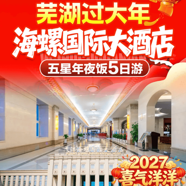 喜气洋洋『芜湖五星年夜饭5日1299起』4晚·芜湖戈江海螺国际大酒店·含4早4正●享价值1888桌年夜饭●游玩4A赭山公园